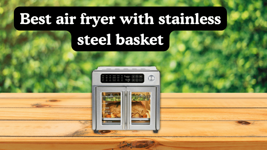 Best air fryer with stainless steel basket
